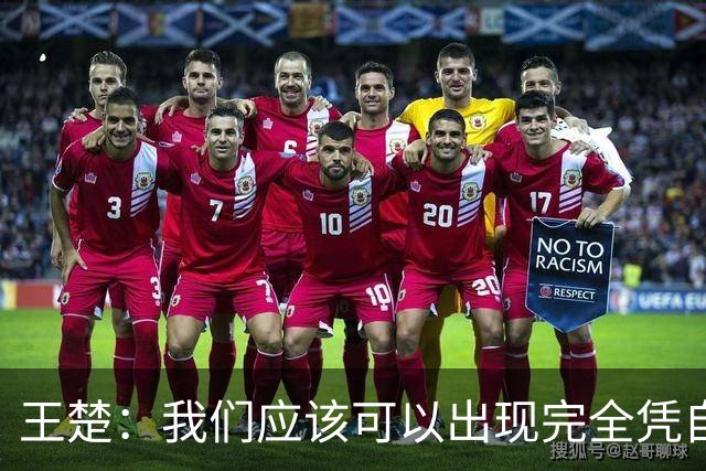 王楚：我们应该可以出现完全凭自己能力在五大联赛站住脚的球员